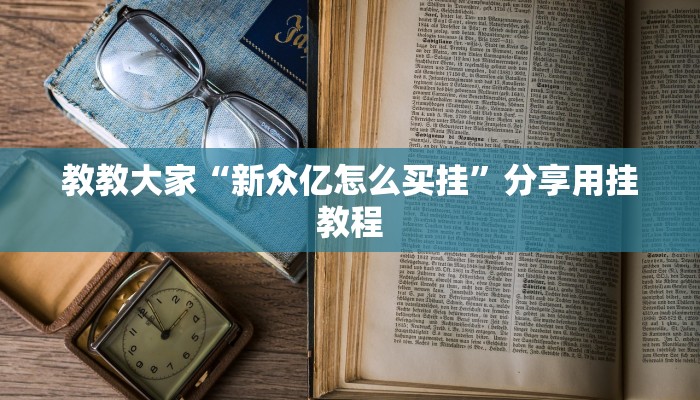 教教大家“新众亿怎么买挂”分享用挂教程