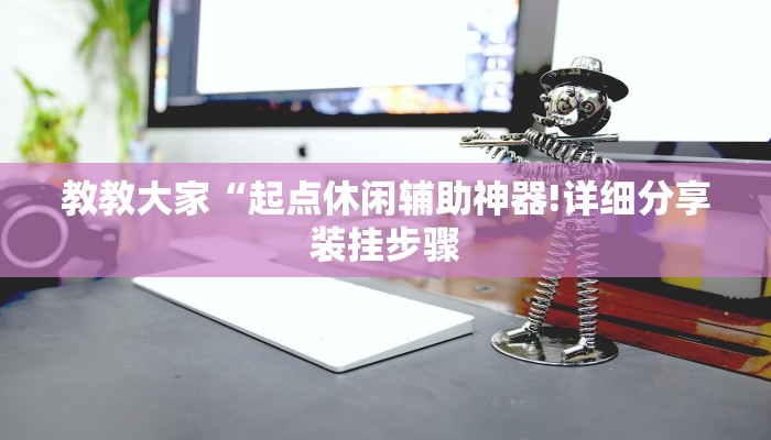 教教大家“起点休闲辅助神器!详细分享装挂步骤