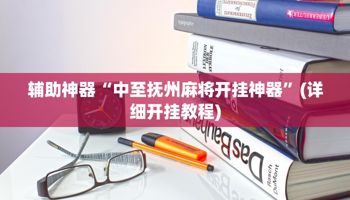 辅助神器“中至抚州麻将开挂神器”(详细开挂教程)