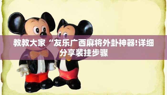 教教大家“友乐广西麻将外卦神器!详细分享装挂步骤