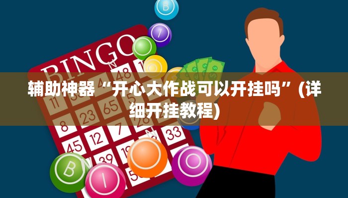 辅助神器“开心大作战可以开挂吗”(详细开挂教程)