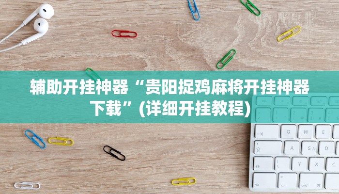 辅助开挂神器“贵阳捉鸡麻将开挂神器下载”(详细开挂教程)