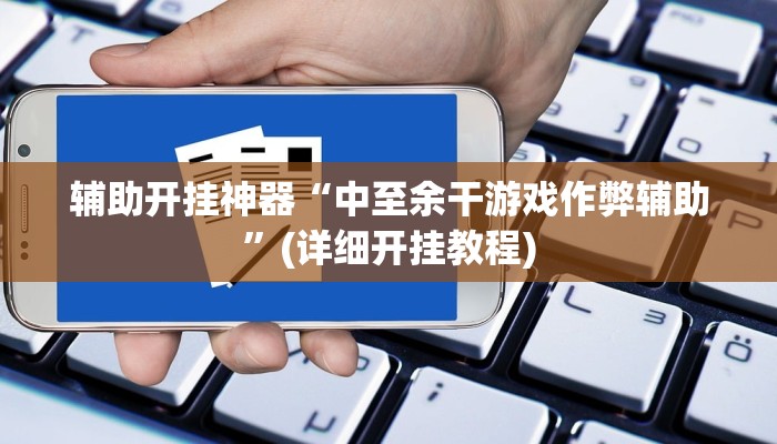 辅助开挂神器“中至余干游戏作弊辅助”(详细开挂教程)