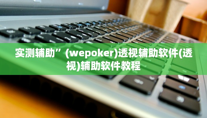 实测辅助”(wepoker)透视辅助软件(透视)辅助软件教程