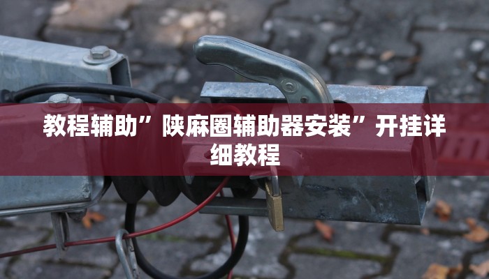 教程辅助”陕麻圈辅助器安装”开挂详细教程
