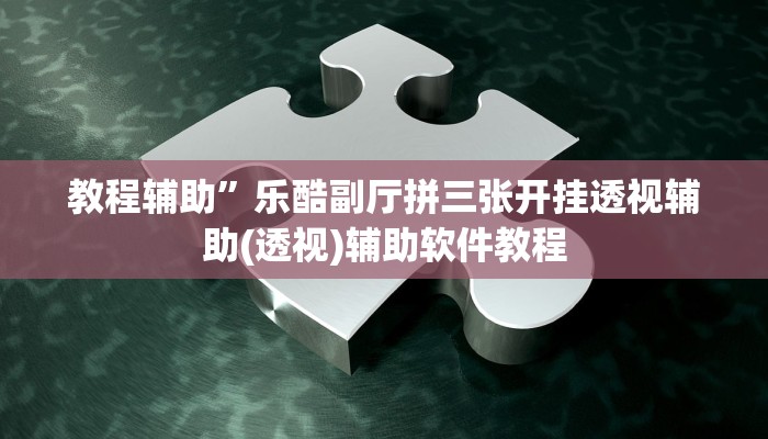 教程辅助”乐酷副厅拼三张开挂透视辅助(透视)辅助软件教程
