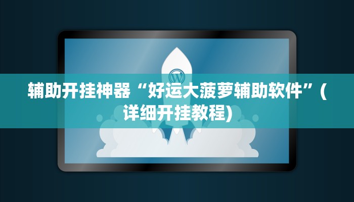 辅助开挂神器“好运大菠萝辅助软件”(详细开挂教程)