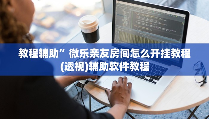 教程辅助”微乐亲友房间怎么开挂教程(透视)辅助软件教程