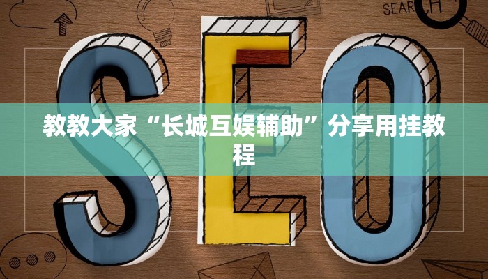 教教大家“长城互娱辅助”分享用挂教程