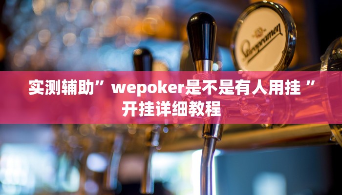 实测辅助”wepoker是不是有人用挂 ”开挂详细教程