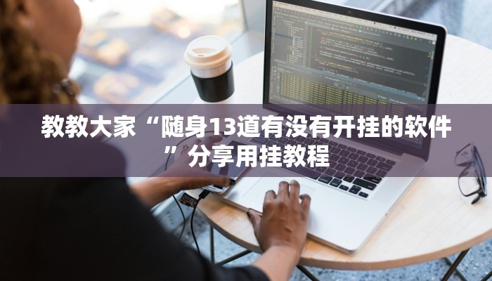 教教大家“随身13道有没有开挂的软件”分享用挂教程
