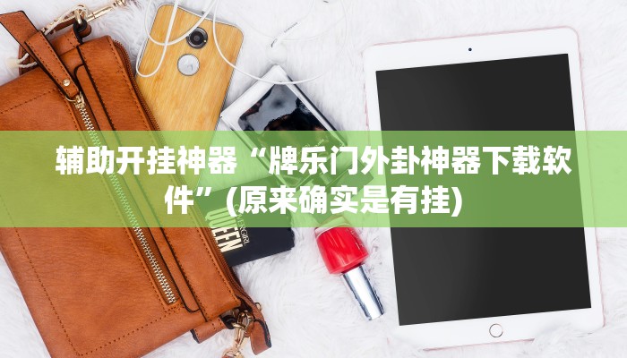 辅助开挂神器“牌乐门外卦神器下载软件”(原来确实是有挂)
