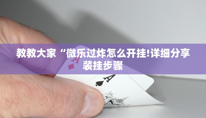 教教大家“微乐过炸怎么开挂!详细分享装挂步骤