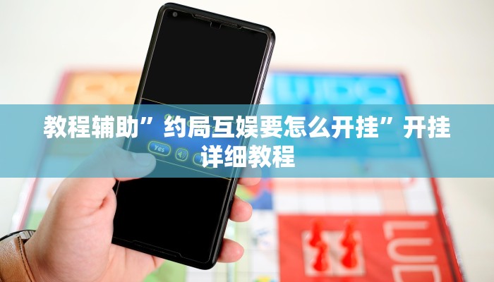 教程辅助”约局互娱要怎么开挂”开挂详细教程
