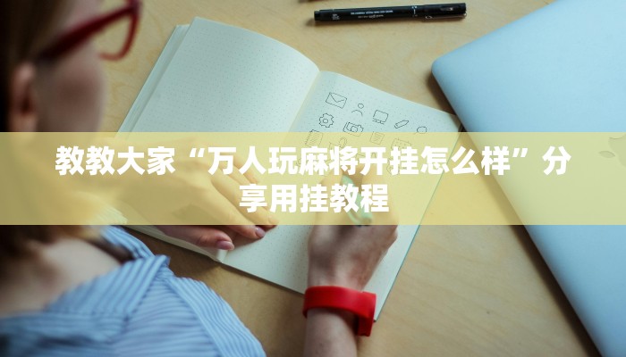 教教大家“万人玩麻将开挂怎么样”分享用挂教程