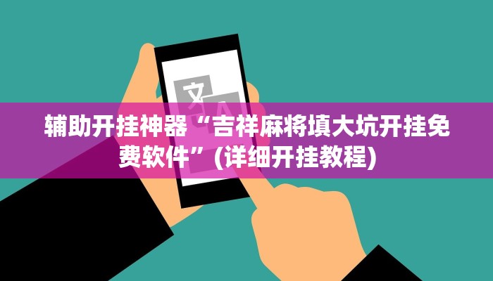 辅助开挂神器“吉祥麻将填大坑开挂免费软件”(详细开挂教程)