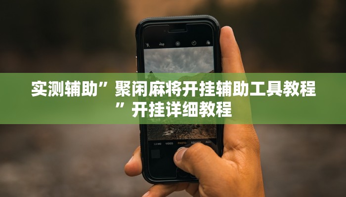 实测辅助”聚闲麻将开挂辅助工具教程”开挂详细教程