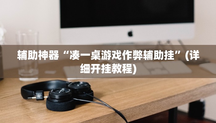辅助神器“凑一桌游戏作弊辅助挂”(详细开挂教程)