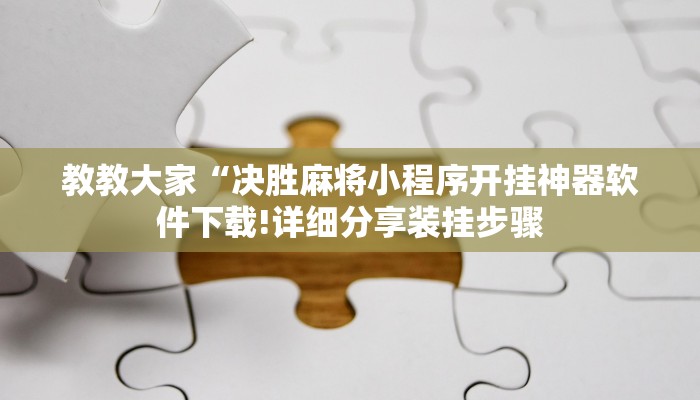 教教大家“决胜麻将小程序开挂神器软件下载!详细分享装挂步骤
