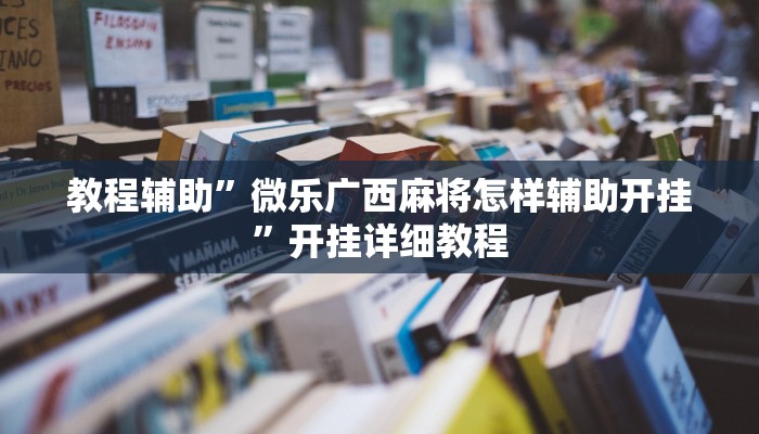 教程辅助”微乐广西麻将怎样辅助开挂”开挂详细教程