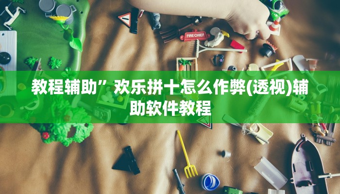 教程辅助”欢乐拼十怎么作弊(透视)辅助软件教程