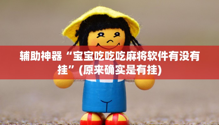 辅助神器“宝宝吃吃吃麻将软件有没有挂”(原来确实是有挂)