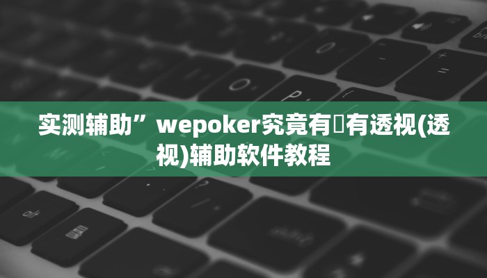 实测辅助”wepoker究竟有沒有透视(透视)辅助软件教程