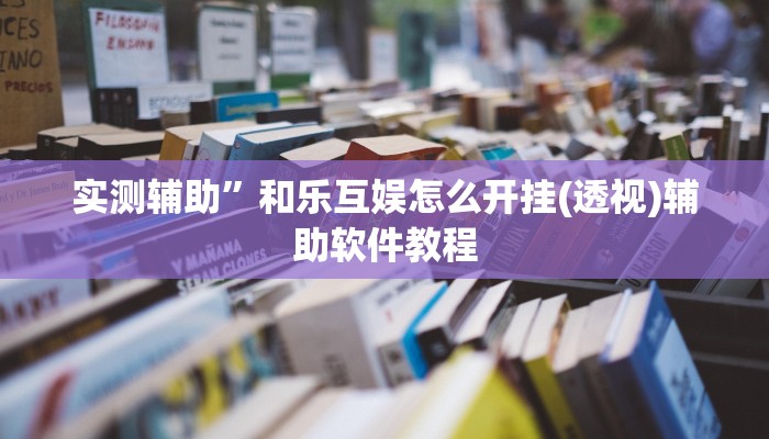 实测辅助”和乐互娱怎么开挂(透视)辅助软件教程