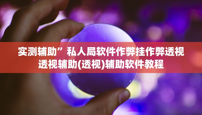 实测辅助”私人局软件作弊挂作弊透视透视辅助(透视)辅助软件教程