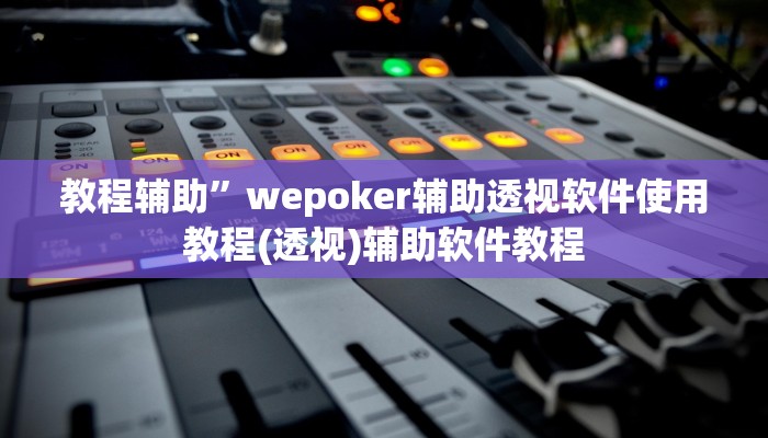 教程辅助”wepoker辅助透视软件使用教程(透视)辅助软件教程