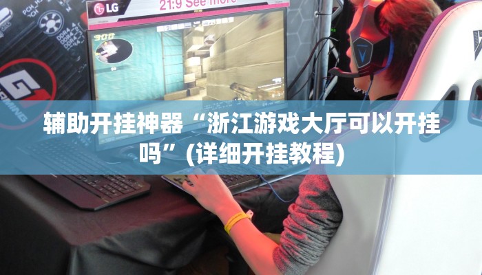 辅助开挂神器“浙江游戏大厅可以开挂吗”(详细开挂教程)