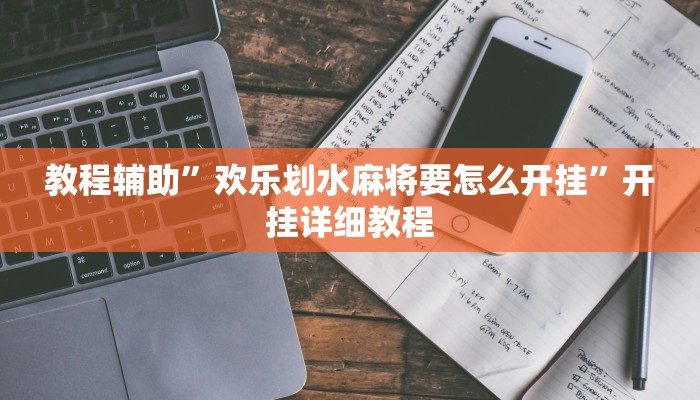 教程辅助”欢乐划水麻将要怎么开挂”开挂详细教程