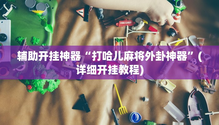 辅助开挂神器“打哈儿麻将外卦神器”(详细开挂教程)