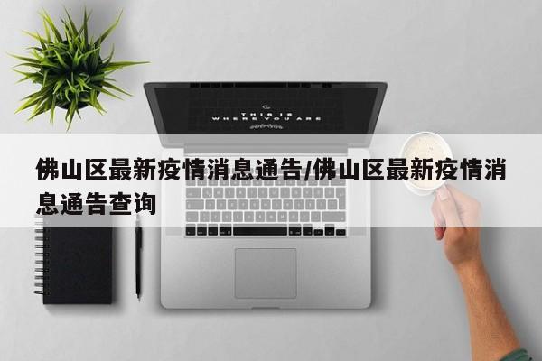 佛山区最新疫情消息通告/佛山区最新疫情消息通告查询